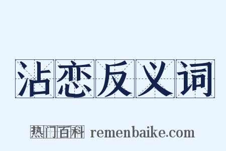 沾恋反义词是什么意思的图片